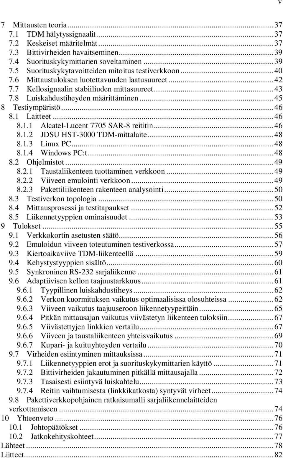 Laitteet... 46 8.1.1 Alcatel-Lucent 7705 SAR-8 reititin... 46 8.1.2 JDSU HST-3000 TDM-mittalaite... 48 8.1.3 Linux PC... 48 8.1.4 Windows PC:t... 48 8.2 Ohjelmistot... 49 8.2.1 Taustaliikenteen tuottaminen verkkoon.