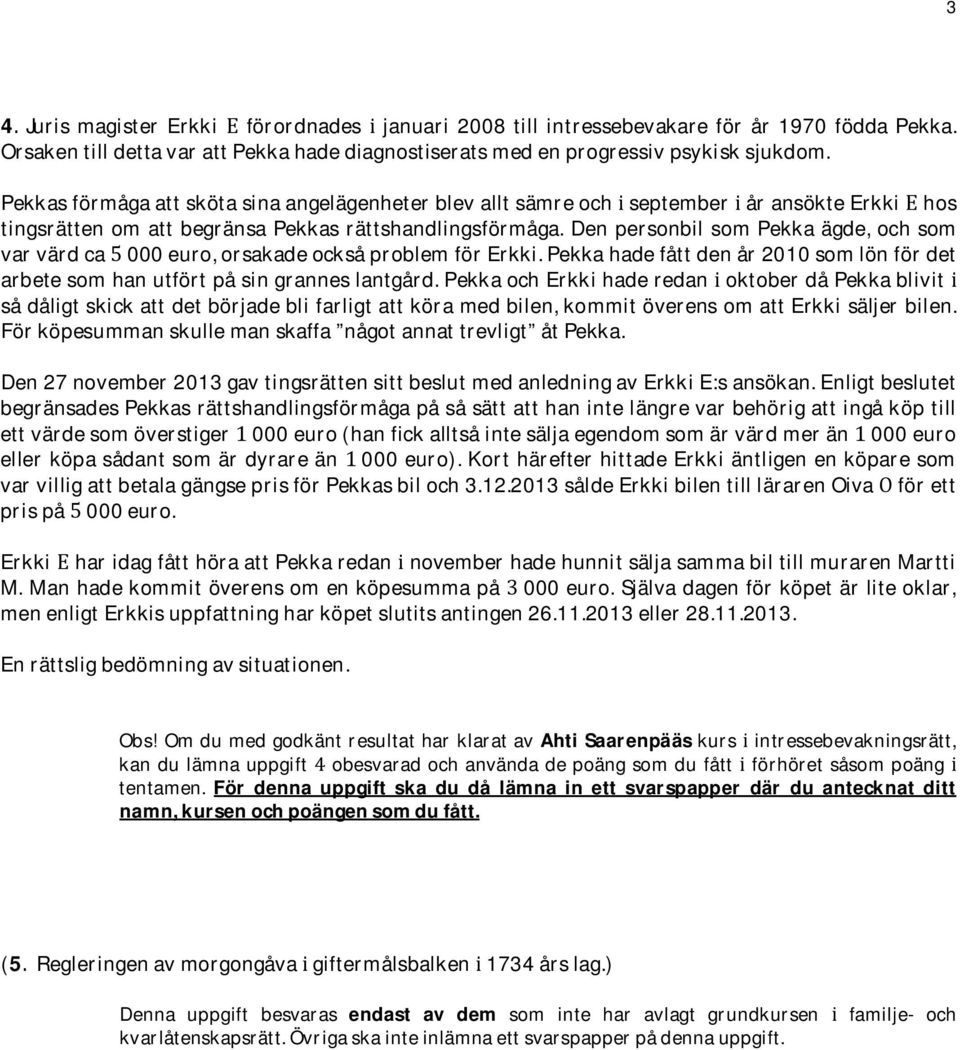 denpersonbilsompekkaägde,ochsom varvärdca000euro,orsakadeocksåproblemförerkki.pekkahadefåttdenår2010somlönfördet arbetesomhanutförtpåsingranneslantgård.