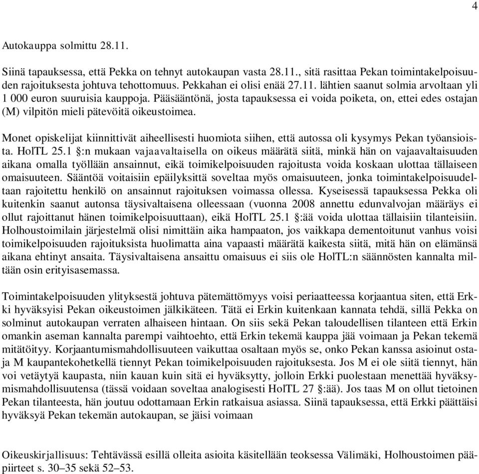 Monet opiskelijat kiinnittivät aiheellisesti huomiota siihen, että autossa oli kysymys Pekan työansioista. HolTL 25.