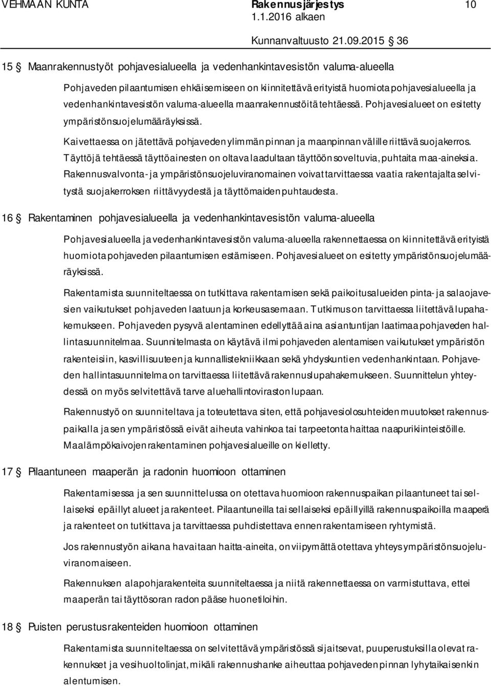 Kaivettaessa on jätettävä pohjaveden ylimmän pinnan ja maanpinnan välille riittävä suojakerros. Täyttöjä tehtäessä täyttöainesten on oltava laadultaan täyttöön soveltuvia, puhtaita maa-aineksia.