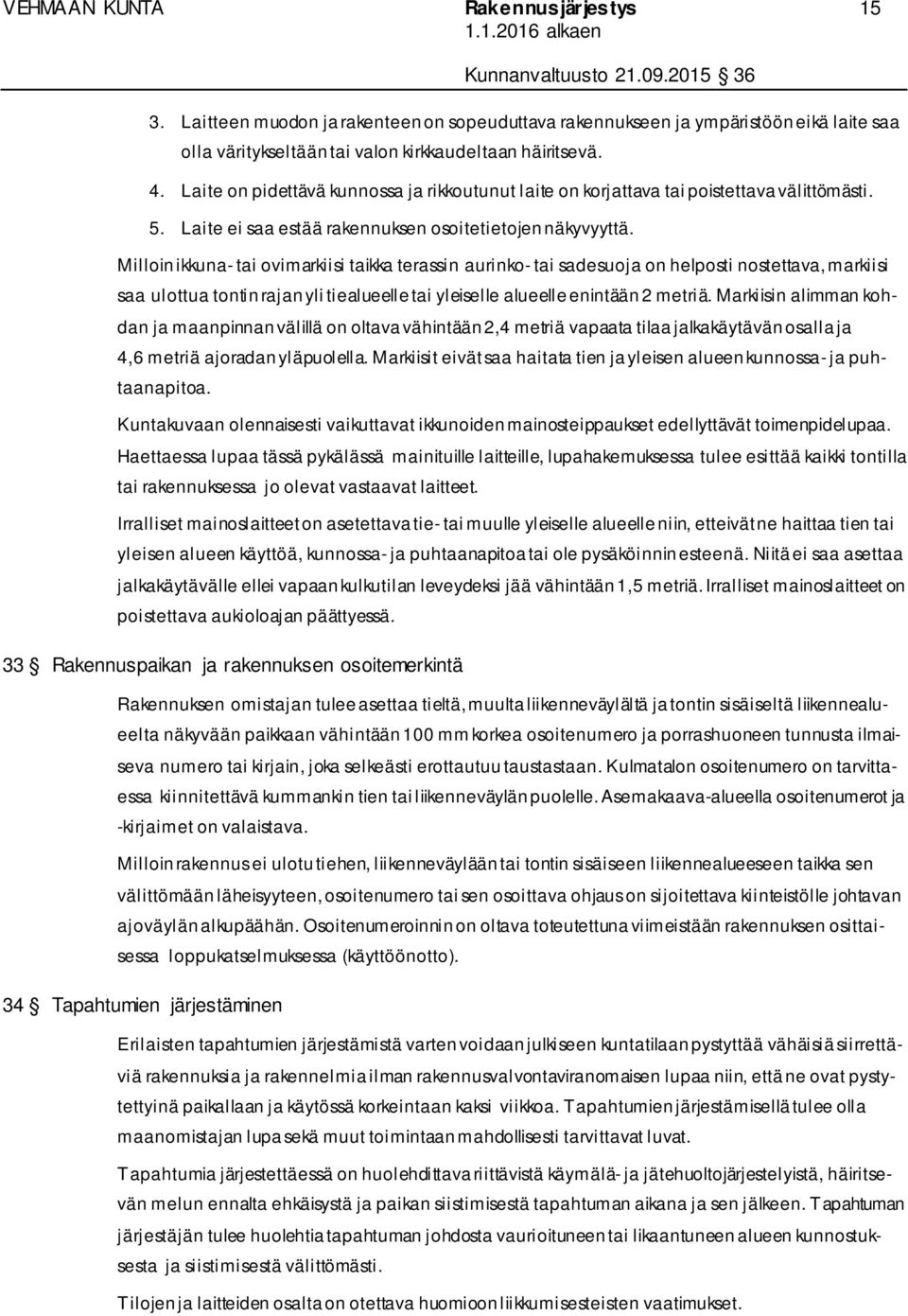 Milloin ikkuna- tai ovimarkiisi taikka terassin aurinko- tai sadesuoja on helposti nostettava, markiisi saa ulottua tontin rajan yli tiealueelle tai yleiselle alueelle enintään 2 metriä.