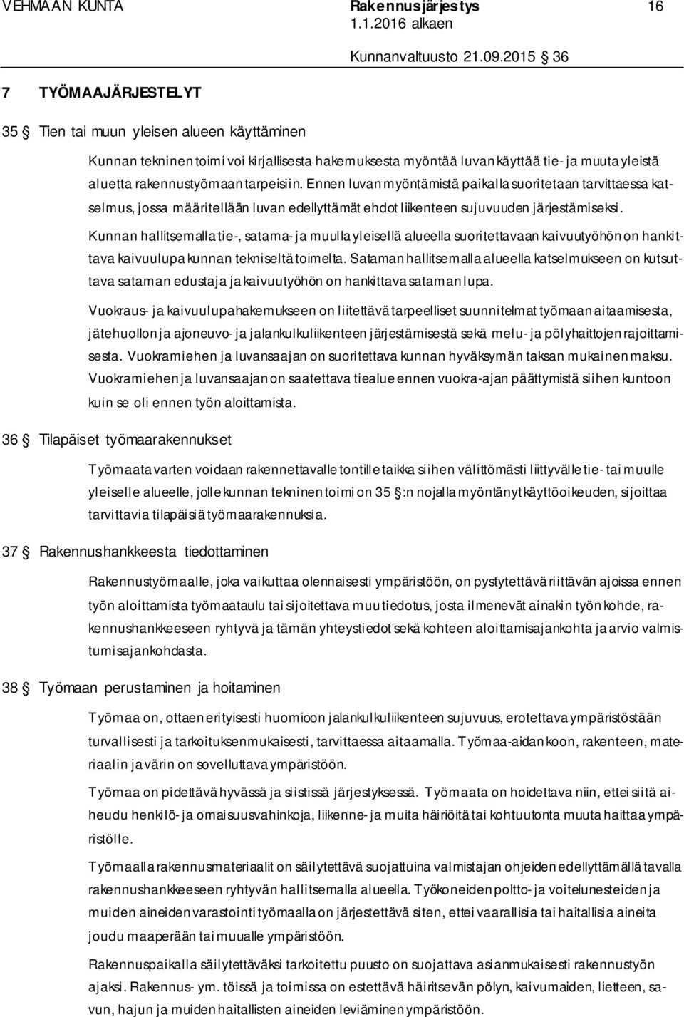 Kunnan hallitsemalla tie-, satama- ja muulla yleisellä alueella suoritettavaan kaivuutyöhön on hankittava kaivuulupa kunnan tekniseltä toimelta.