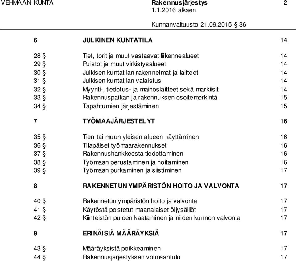 Tien tai muun yleisen alueen käyttäminen 16 36 Tilapäiset työmaarakennukset 16 37 Rakennushankkeesta tiedottaminen 16 38 Työmaan perustaminen ja hoitaminen 16 39 Työmaan purkaminen ja siistiminen 17