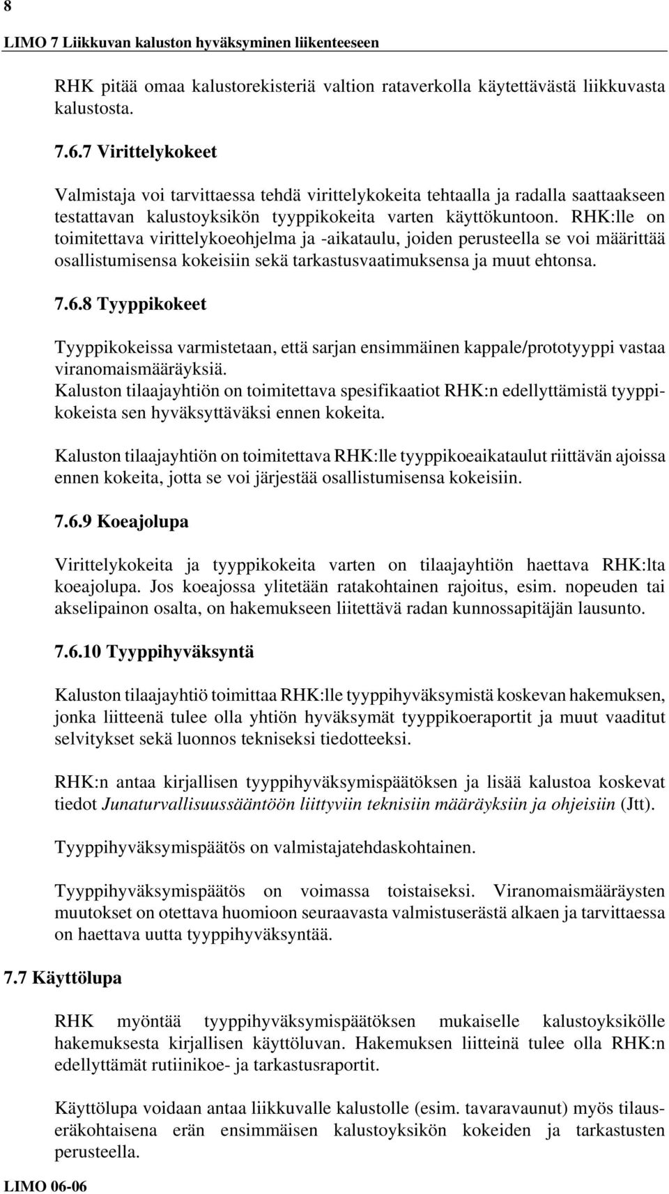 RHK:lle on toimitettava virittelykoeohjelma ja -aikataulu, joiden perusteella se voi määrittää osallistumisensa kokeisiin sekä tarkastusvaatimuksensa ja muut ehtonsa. 7.6.