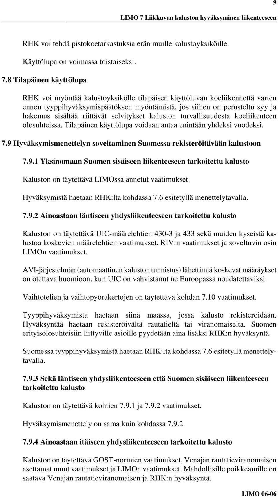 8 Tilapäinen käyttölupa RHK voi myöntää kalustoyksikölle tilapäisen käyttöluvan koeliikennettä varten ennen tyyppihyväksymispäätöksen myöntämistä, jos siihen on perusteltu syy ja hakemus sisältää