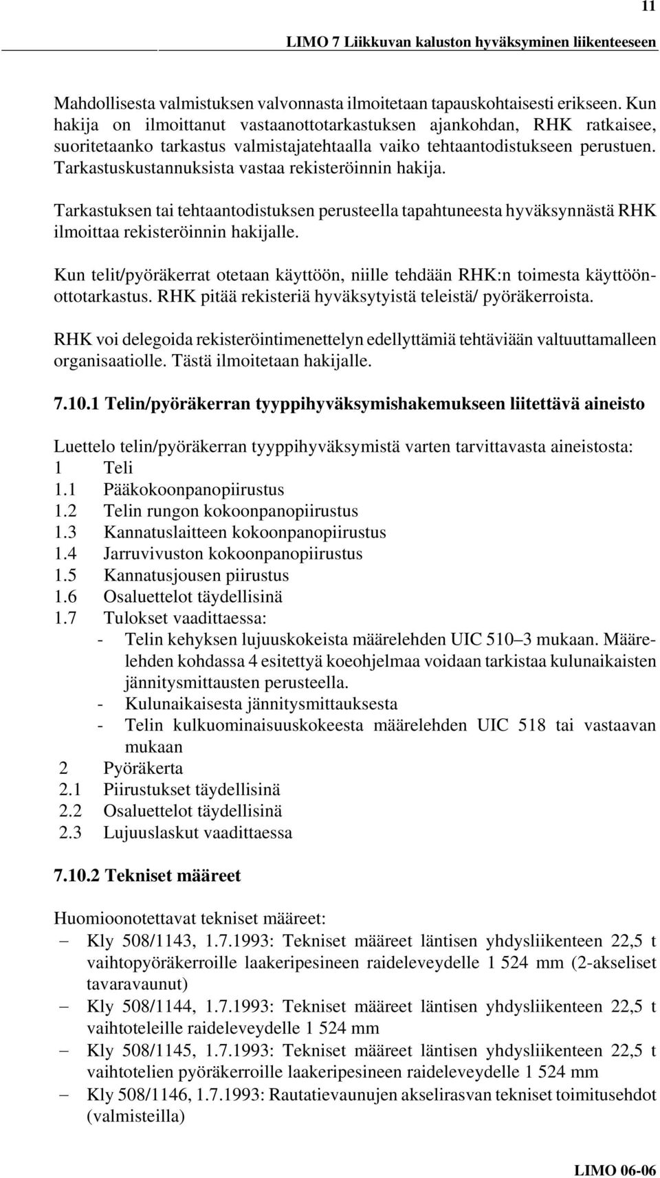 Tarkastuskustannuksista vastaa rekisteröinnin hakija. Tarkastuksen tai tehtaantodistuksen perusteella tapahtuneesta hyväksynnästä RHK ilmoittaa rekisteröinnin hakijalle.