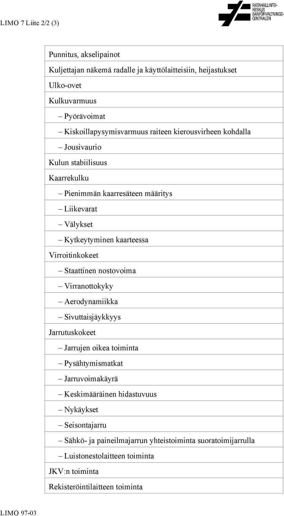 Staattinen nostovoima Virranottokyky Aerodynamiikka Sivuttaisjäykkyys Jarrutuskokeet Jarrujen oikea toiminta Pysähtymismatkat Jarruvoimakäyrä Keskimääräinen