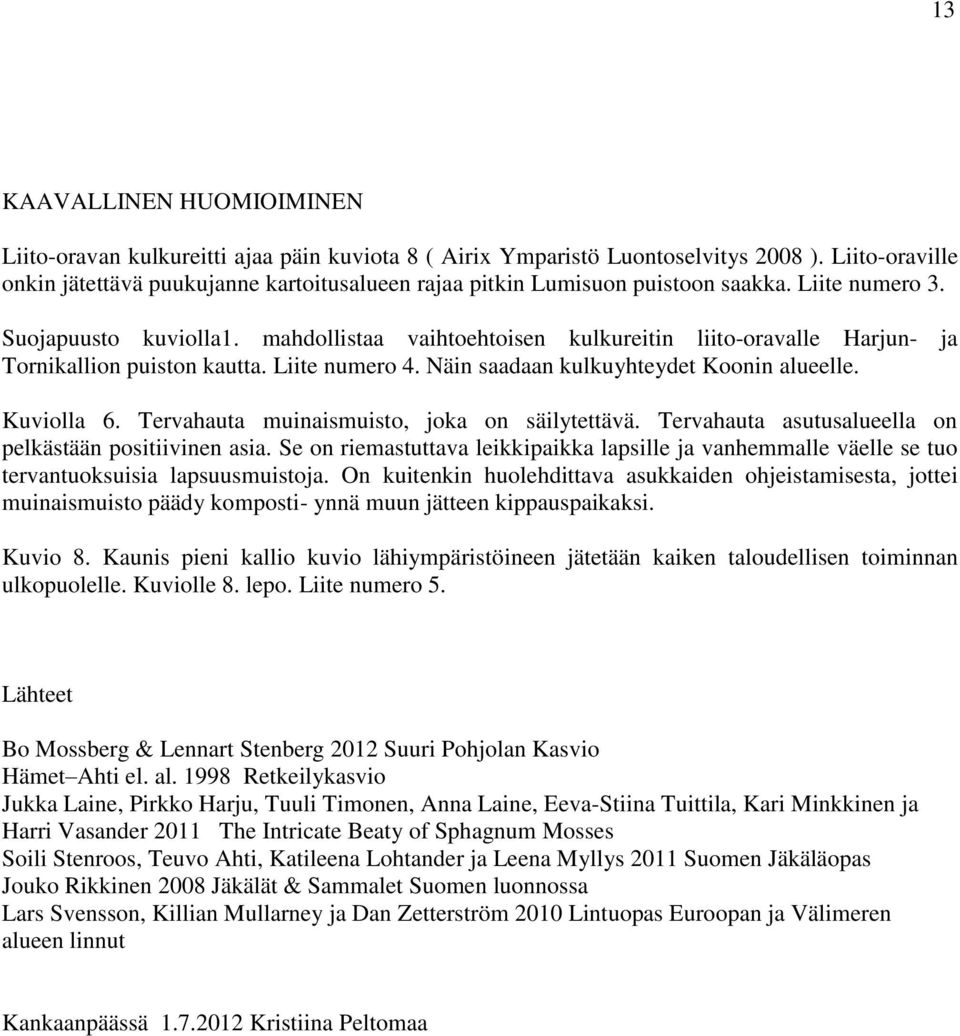 mahdollistaa vaihtoehtoisen kulkureitin liito-oravalle Harjun- ja Tornikallion puiston kautta. Liite numero 4. Näin saadaan kulkuyhteydet Koonin alueelle. Kuviolla 6.