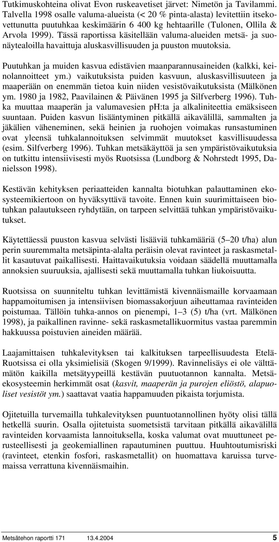 Tässä raportissa käsitellään valuma-alueiden metsä- ja suonäytealoilla havaittuja aluskasvillisuuden ja puuston muutoksia.