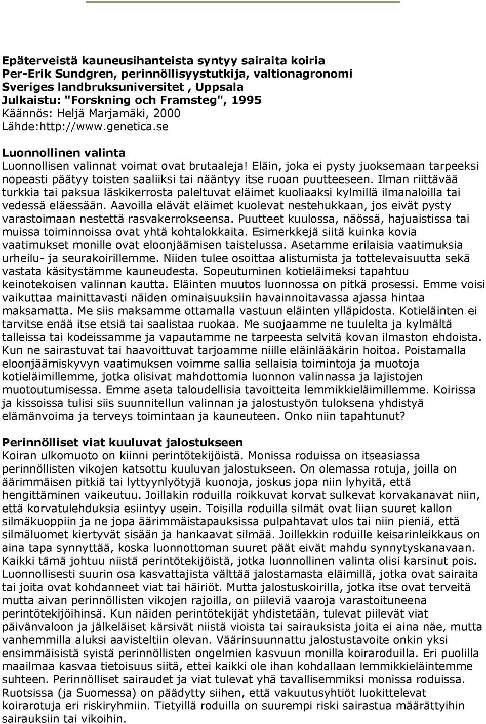 Eläin, joka ei pysty juoksemaan tarpeeksi nopeasti päätyy toisten saaliiksi tai nääntyy itse ruoan puutteeseen.