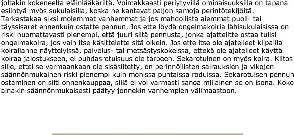 Jos ette löydä ongelmakoiria lähisukulaisissa on riski huomattavasti pienempi, että juuri siitä pennusta, jonka ajattelitte ostaa tulisi ongelmakoira, jos vain itse käsittelette sitä oikein.