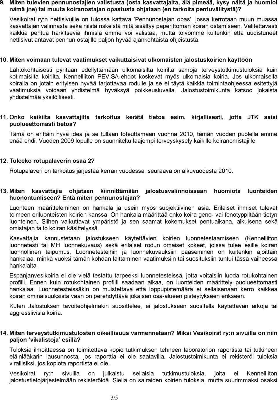 Valitettavasti kaikkia pentua harkitsevia ihmisiä emme voi valistaa, mutta toivomme kuitenkin että uudistuneet nettisivut antavat pennun ostajille paljon hyvää ajankohtaista ohjeistusta. 10.