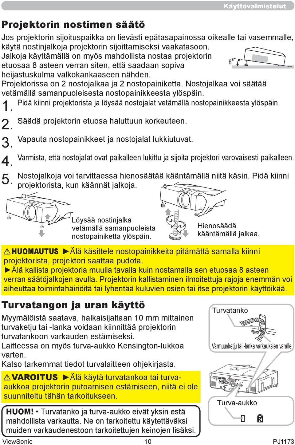 Jalkoja käyttämällä on myös mahdollista nostaa projektorin AC IN etuosaa 8 asteen verran siten, että saadaan sopiva heijastuskulma valkokankaaseen nähden.