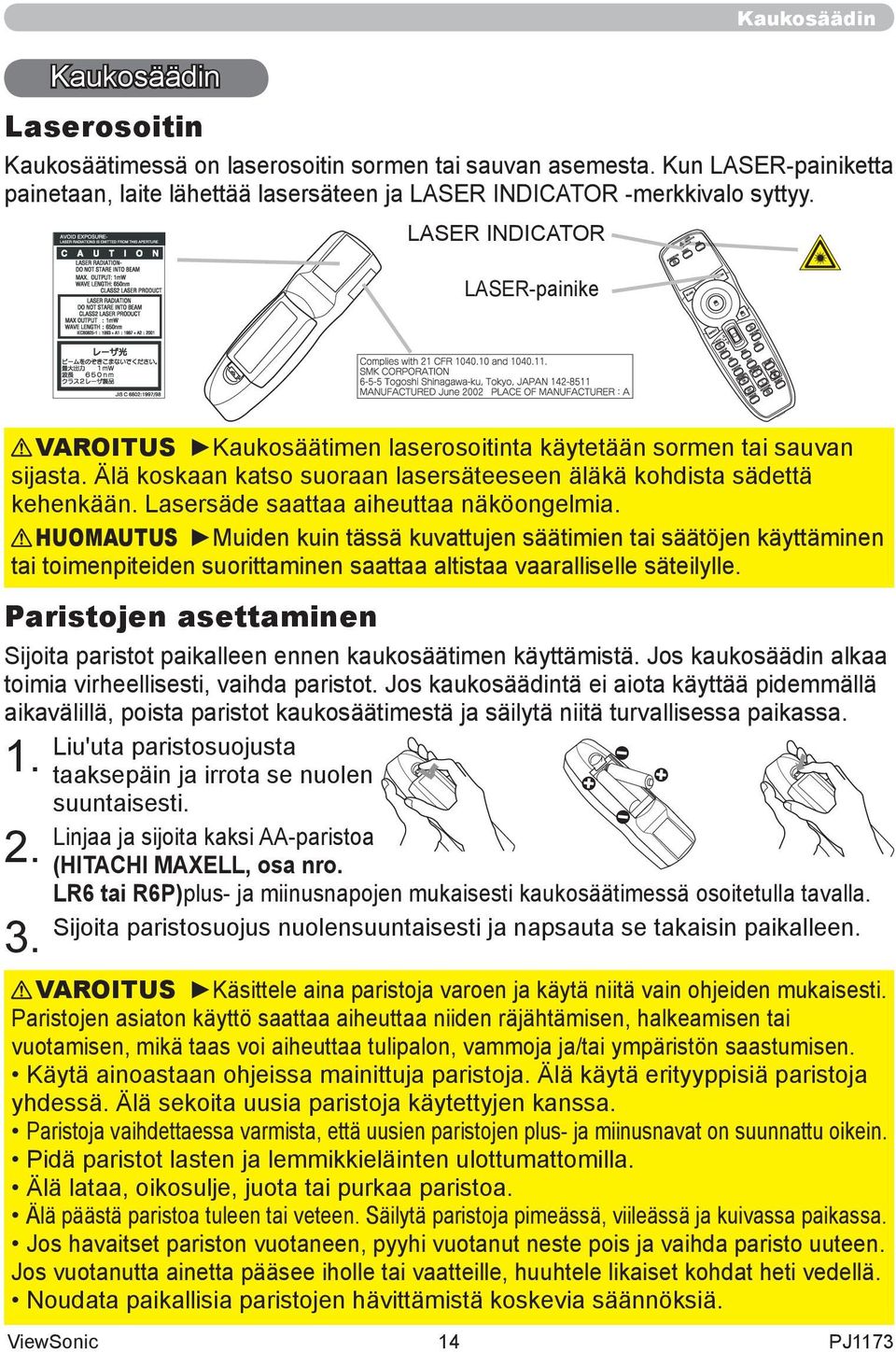 Lasersäde saattaa aiheuttaa näköongelmia. HUOMAUTUS Muiden kuin tässä kuvattujen säätimien tai säätöjen käyttäminen tai toimenpiteiden suorittaminen saattaa altistaa vaaralliselle säteilylle.