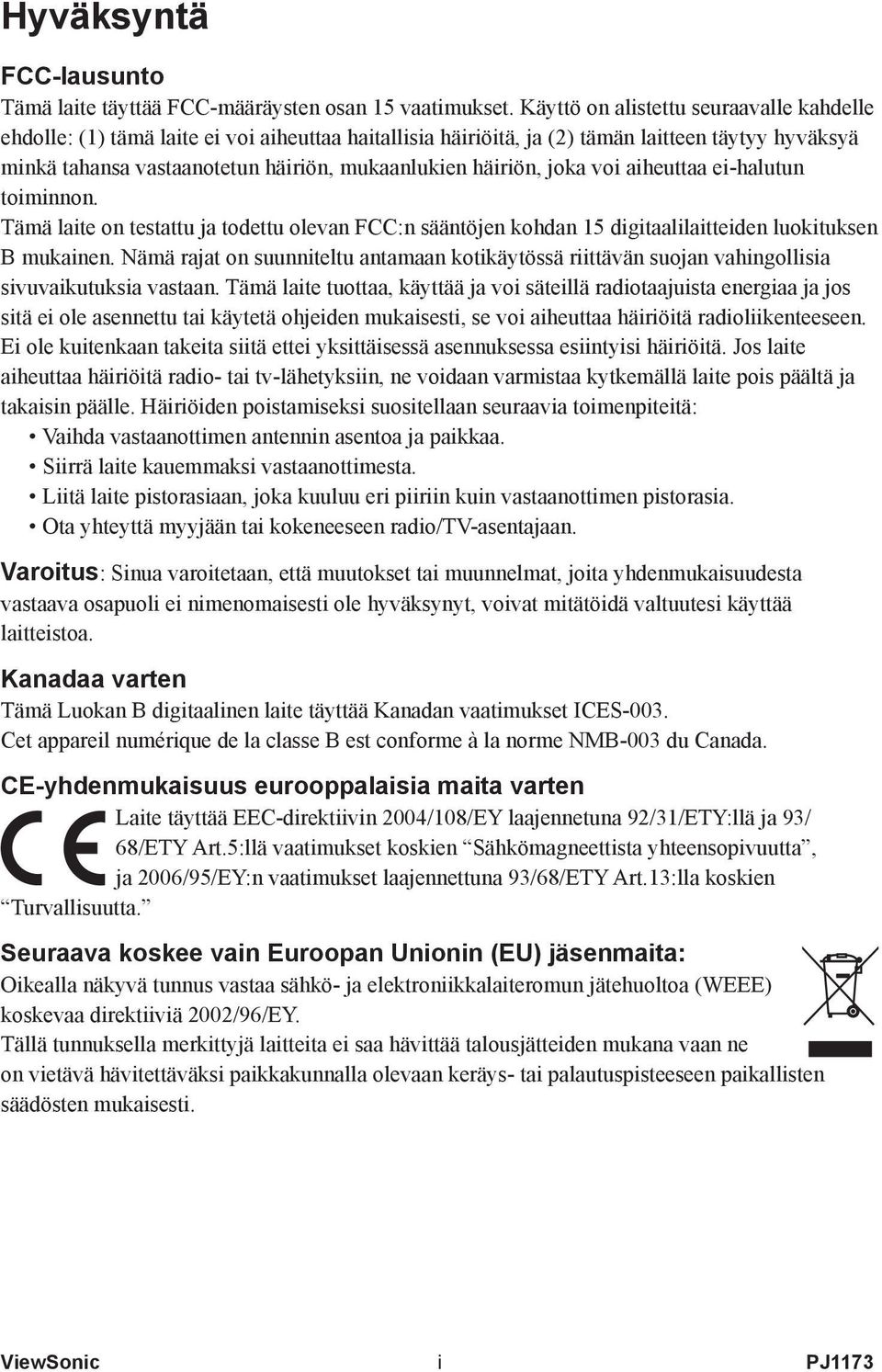 häiriön, joka voi aiheuttaa ei-halutun toiminnon. Tämä laite on testattu ja todettu olevan FCC:n sääntöjen kohdan 15 digitaalilaitteiden luokituksen B mukainen.