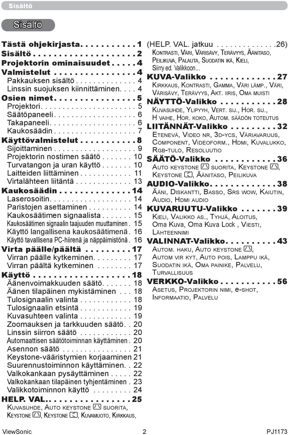 .......... 8 Sijoittaminen................... 9 Projektorin nostimen säätö....... 10 Turvatangon ja uran käyttö....... 10 Laitteiden liittäminen............ 11 Virtalähteen liitäntä............. 13 Kaukosäädin.