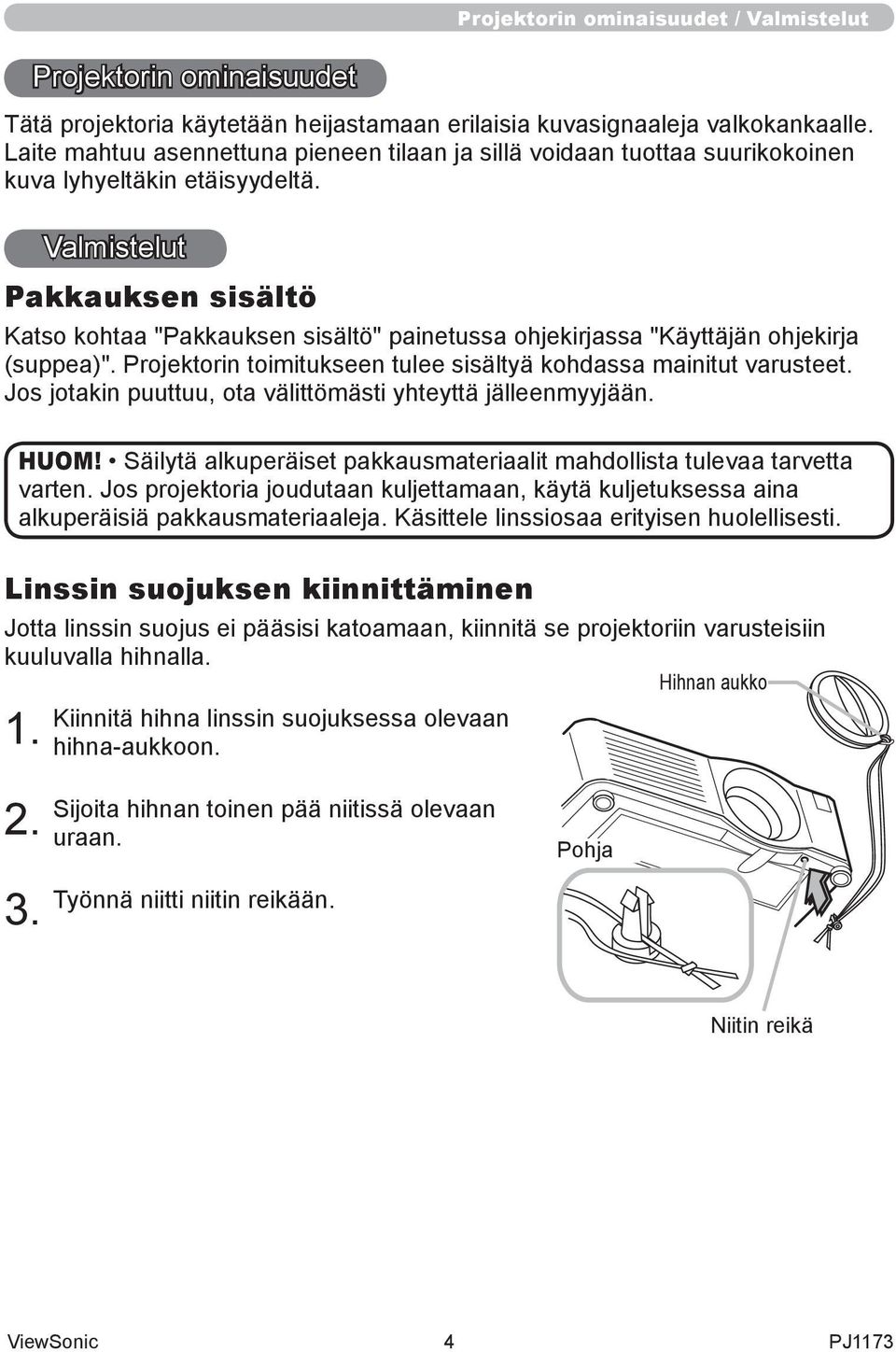 Valmistelut Pakkauksen sisältö Katso kohtaa "Pakkauksen sisältö" painetussa ohjekirjassa "Käyttäjän ohjekirja (suppea)". Projektorin toimitukseen tulee sisältyä kohdassa mainitut varusteet.