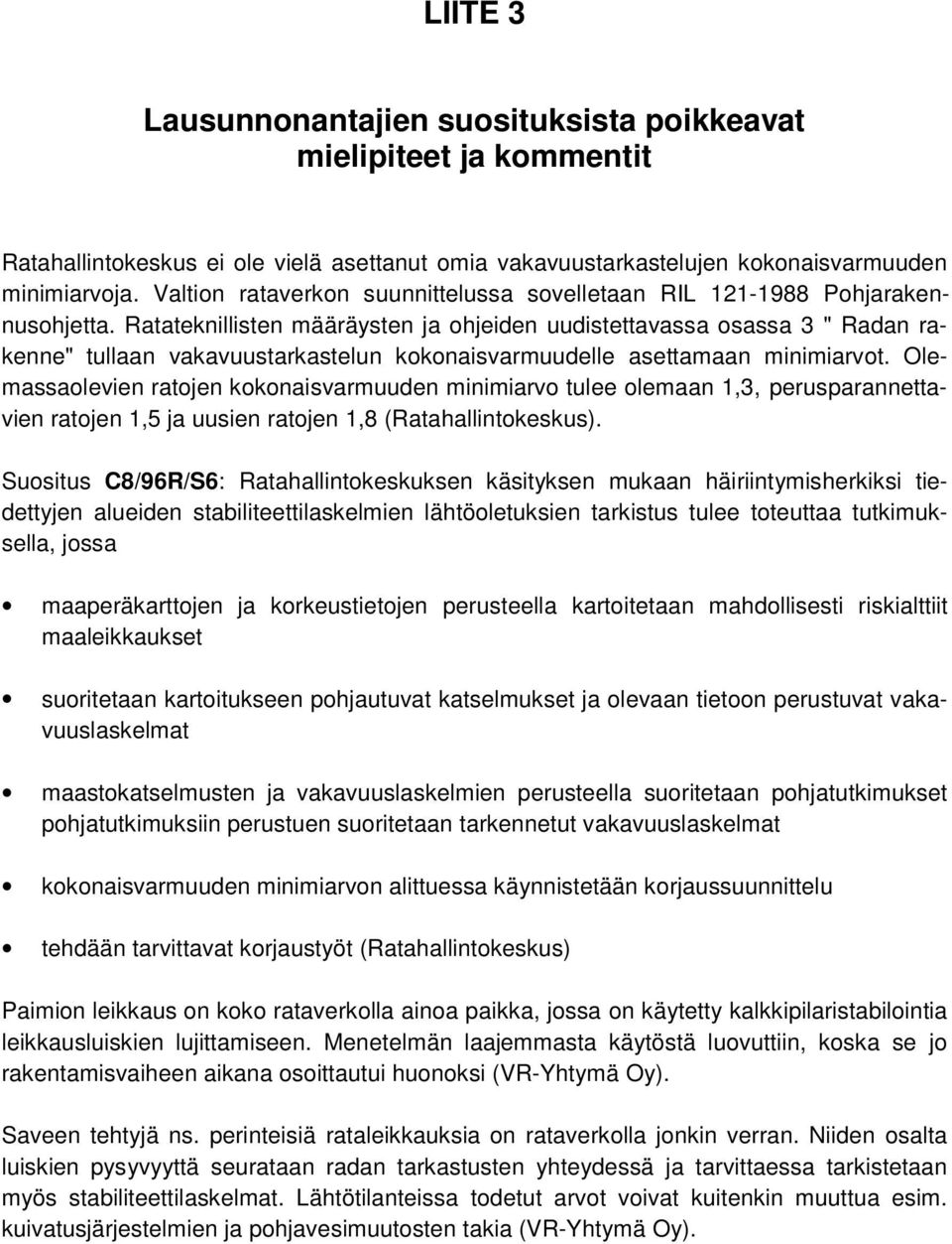 Ratateknillisten määräysten ja ohjeiden uudistettavassa osassa 3 " Radan rakenne" tullaan vakavuustarkastelun kokonaisvarmuudelle asettamaan minimiarvot.