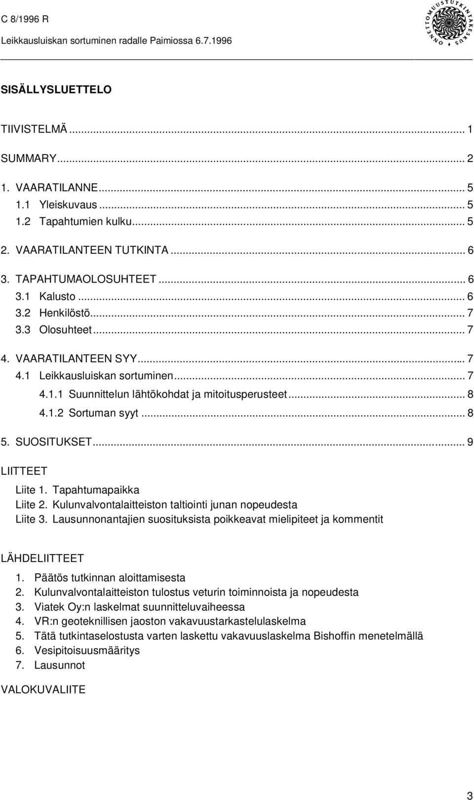 .. 9 LIITTEET Liite 1. Tapahtumapaikka Liite 2. Kulunvalvontalaitteiston taltiointi junan nopeudesta Liite 3. Lausunnonantajien suosituksista poikkeavat mielipiteet ja kommentit LÄHDELIITTEET 1.