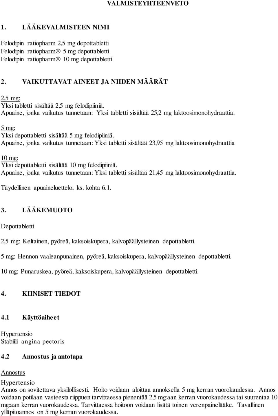 5 mg: Yksi depottabletti sisältää 5 mg felodipiiniä. Apuaine, jonka vaikutus tunnetaan: Yksi tabletti sisältää 23,95 mg laktoosimonohydraattia 10 mg: Yksi depottabletti sisältää 10 mg felodipiiniä.