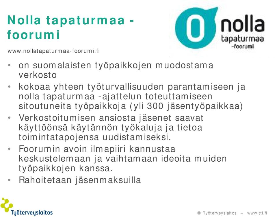 -ajattelun toteuttamiseen sitoutuneita työpaikkoja (yli 300 jäsentyöpaikkaa) Verkostoitumisen ansiosta jäsenet saavat