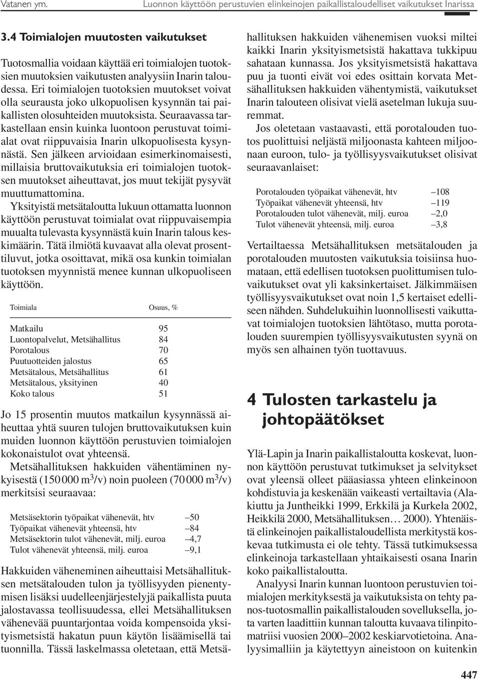 Eri toimialojen tuotoksien muutokset voivat olla seurausta joko ulkopuolisen kysynnän tai paikallisten olosuhteiden muutoksista.