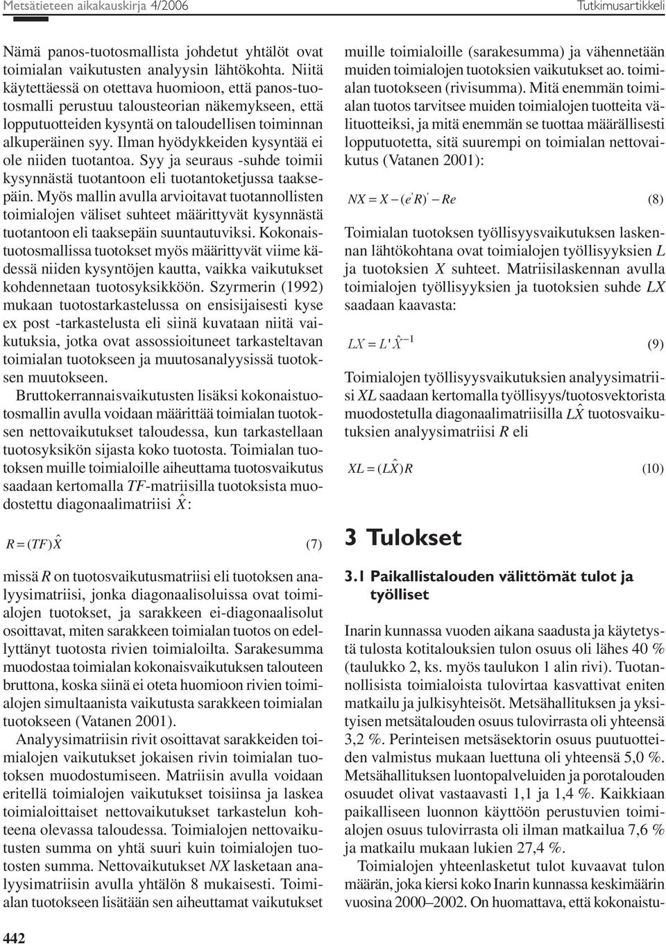 Ilman hyödykkeiden kysyntää ei ole niiden tuotantoa. Syy ja seuraus -suhde toimii kysynnästä tuotantoon eli tuotantoketjussa taaksepäin.