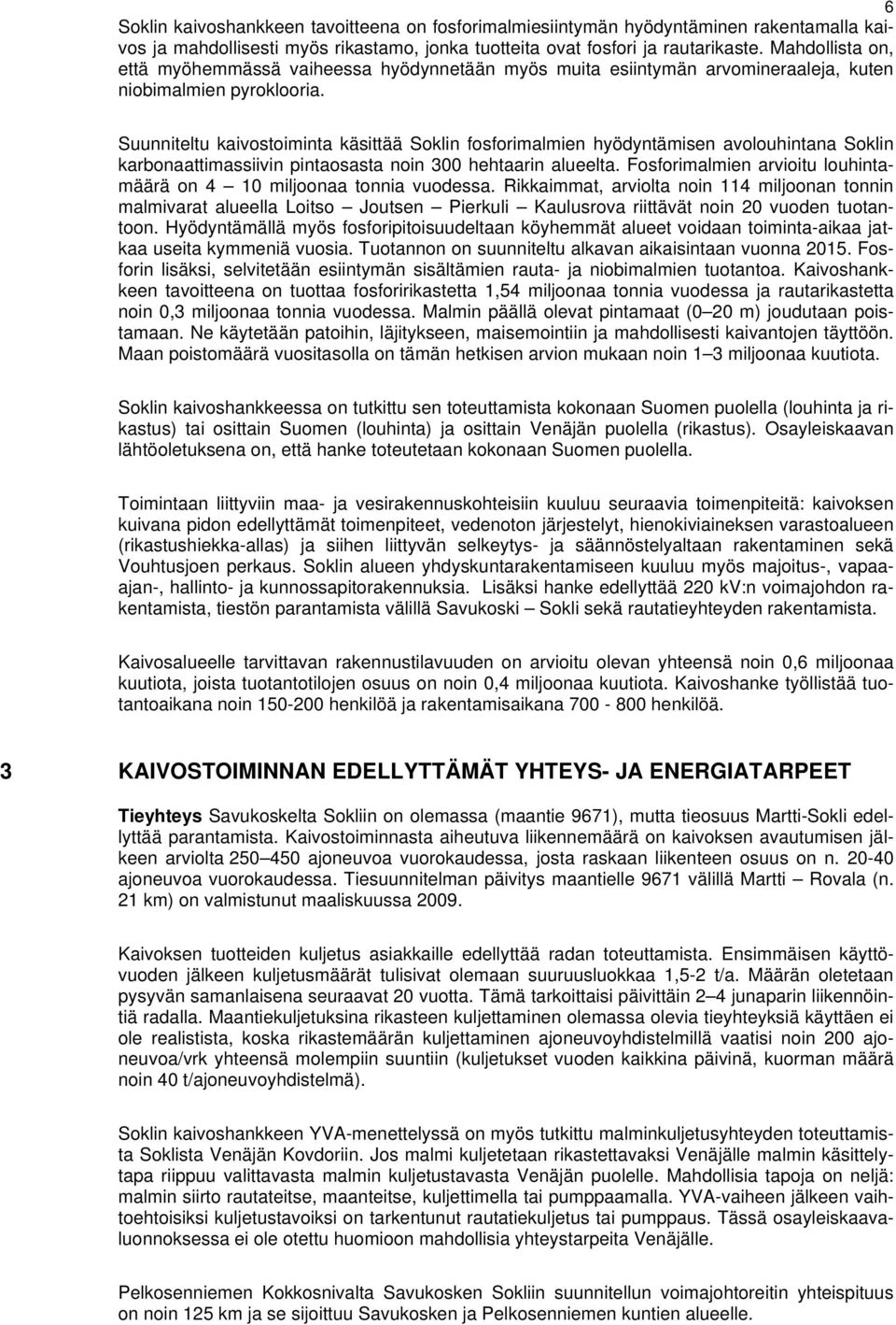 Suunniteltu kaivostoiminta käsittää Soklin fosforimalmien hyödyntämisen avolouhintana Soklin karbonaattimassiivin pintaosasta noin 300 hehtaarin alueelta.