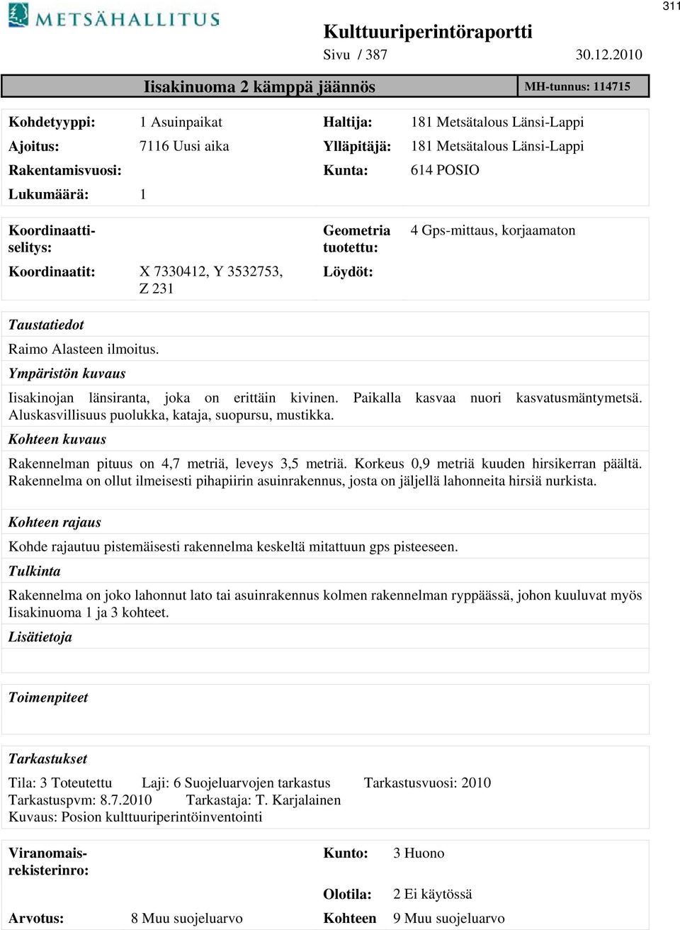 Paikalla kasvaa nuori kasvatusmäntymetsä. Aluskasvillisuus puolukka, kataja, suopursu, mustikka. Kohteen kuvaus Rakennelman pituus on 4,7 metriä, leveys 3,5 metriä.