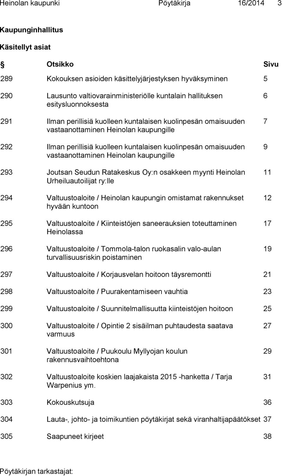 vastaanottaminen Heinolan kaupungille 293 Joutsan Seudun Ratakeskus Oy:n osakkeen myynti Heinolan Urheiluautoilijat ry:lle 294 Valtuustoaloite / Heinolan kaupungin omistamat rakennukset hyvään