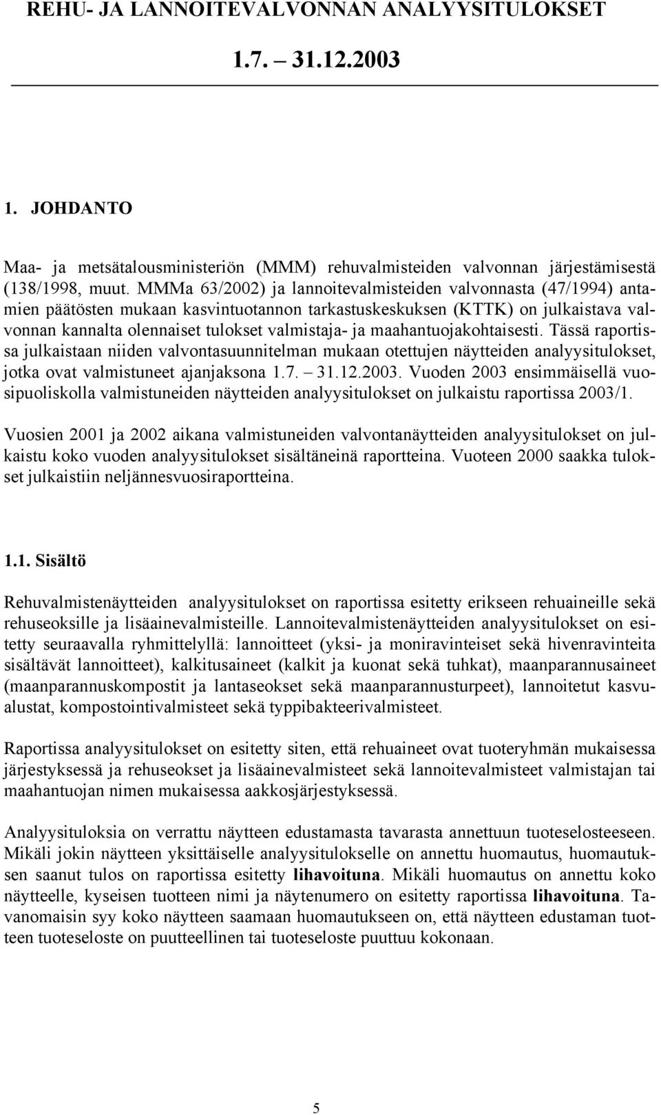 maahantuojakohtaisesti. Tässä raportissa julkaistaan niiden valvontasuunnitelman mukaan otettujen näytteiden analyysitulokset, jotka ovat valmistuneet ajanjaksona 1.7. 31.12.2003.