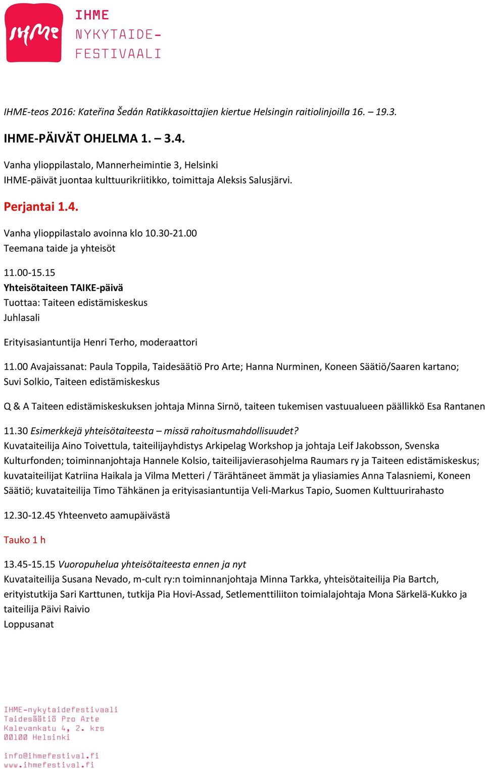 00 Teemana taide ja yhteisöt 11.00-15.15 Yhteisötaiteen TAIKE-päivä Tuottaa: Taiteen edistämiskeskus Erityisasiantuntija Henri Terho, moderaattori 11.