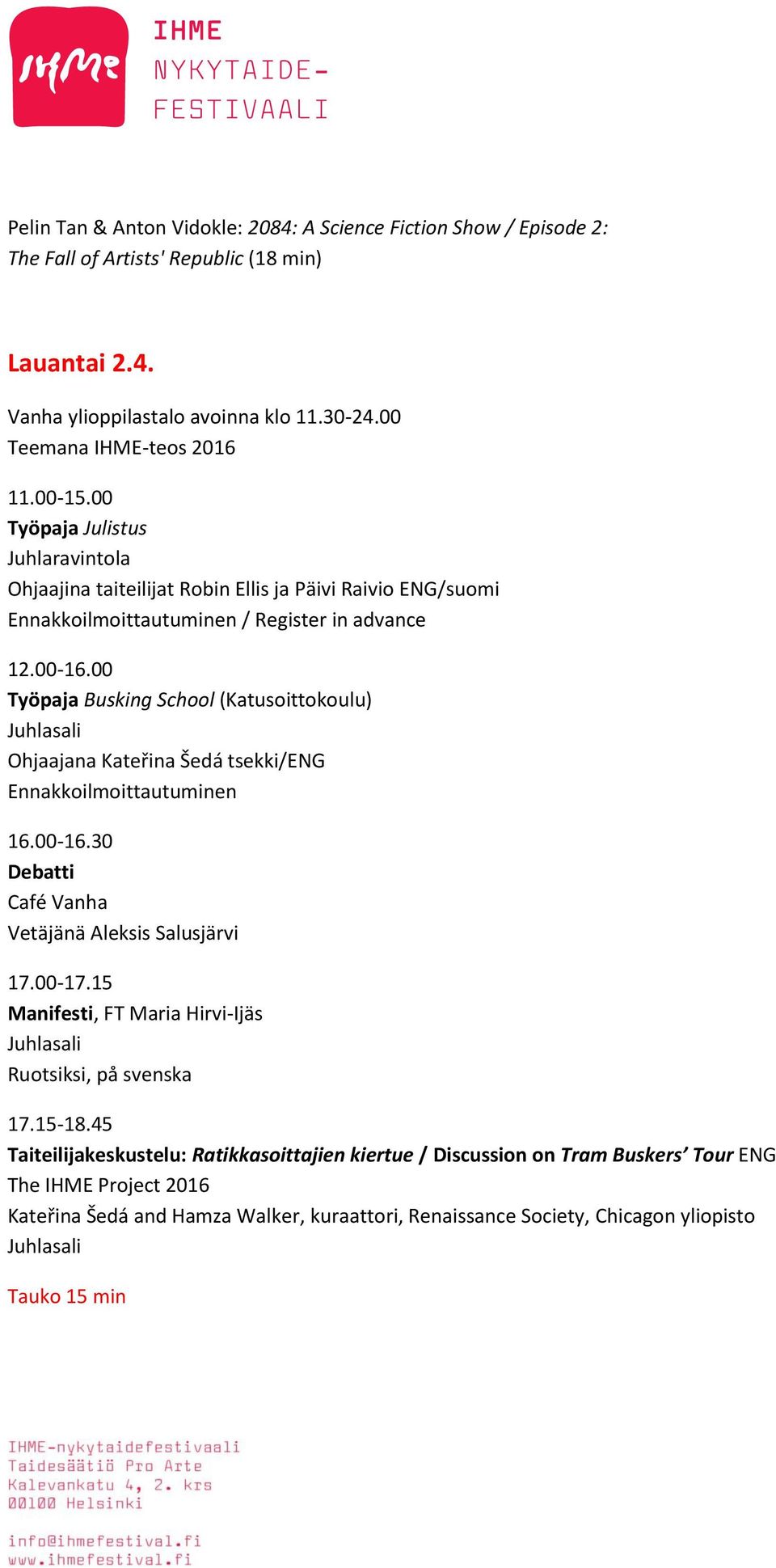 00 Työpaja Busking School (Katusoittokoulu) Ohjaajana Kateřina Šedá tsekki/eng Ennakkoilmoittautuminen 16.00-16.30 Debatti Café Vanha Vetäjänä Aleksis Salusjärvi 17.00-17.