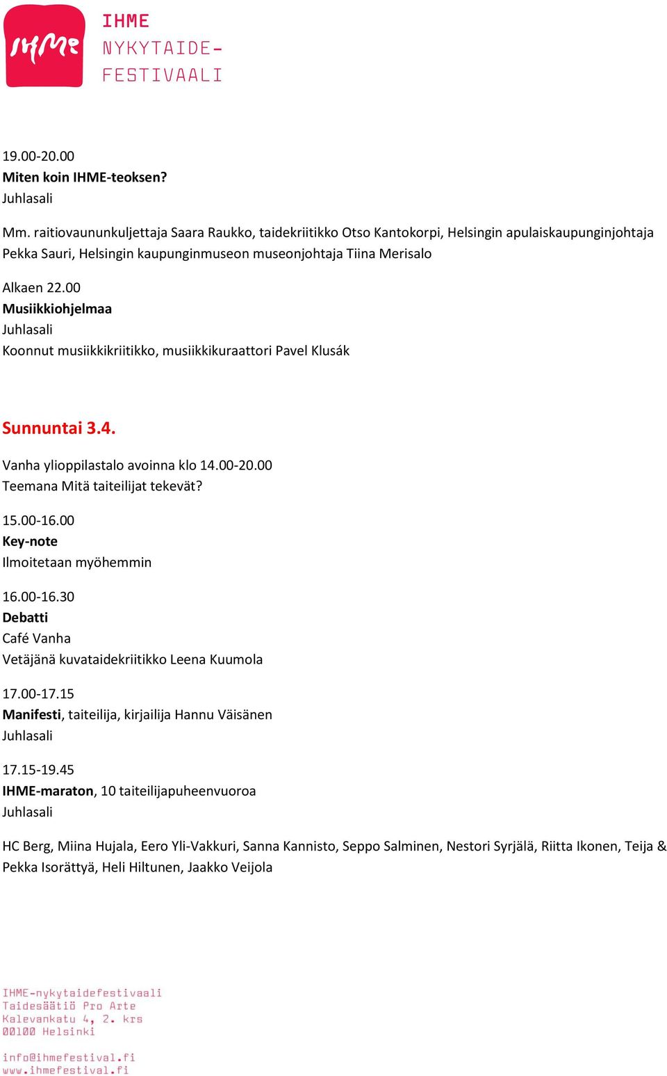 00 Musiikkiohjelmaa Koonnut musiikkikriitikko, musiikkikuraattori Pavel Klusák Sunnuntai 3.4. Vanha ylioppilastalo avoinna klo 14.00-20.00 Teemana Mitä taiteilijat tekevät? 15.00-16.