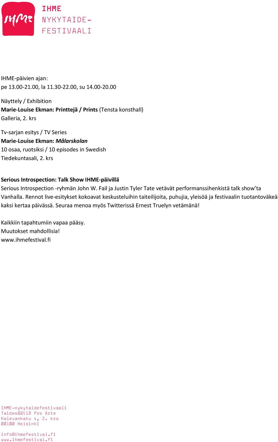 krs Serious Introspection: Talk Show IHME-päivillä Serious Introspection -ryhmän John W. Fail ja Justin Tyler Tate vetävät performanssihenkistä talk show ta Vanhalla.