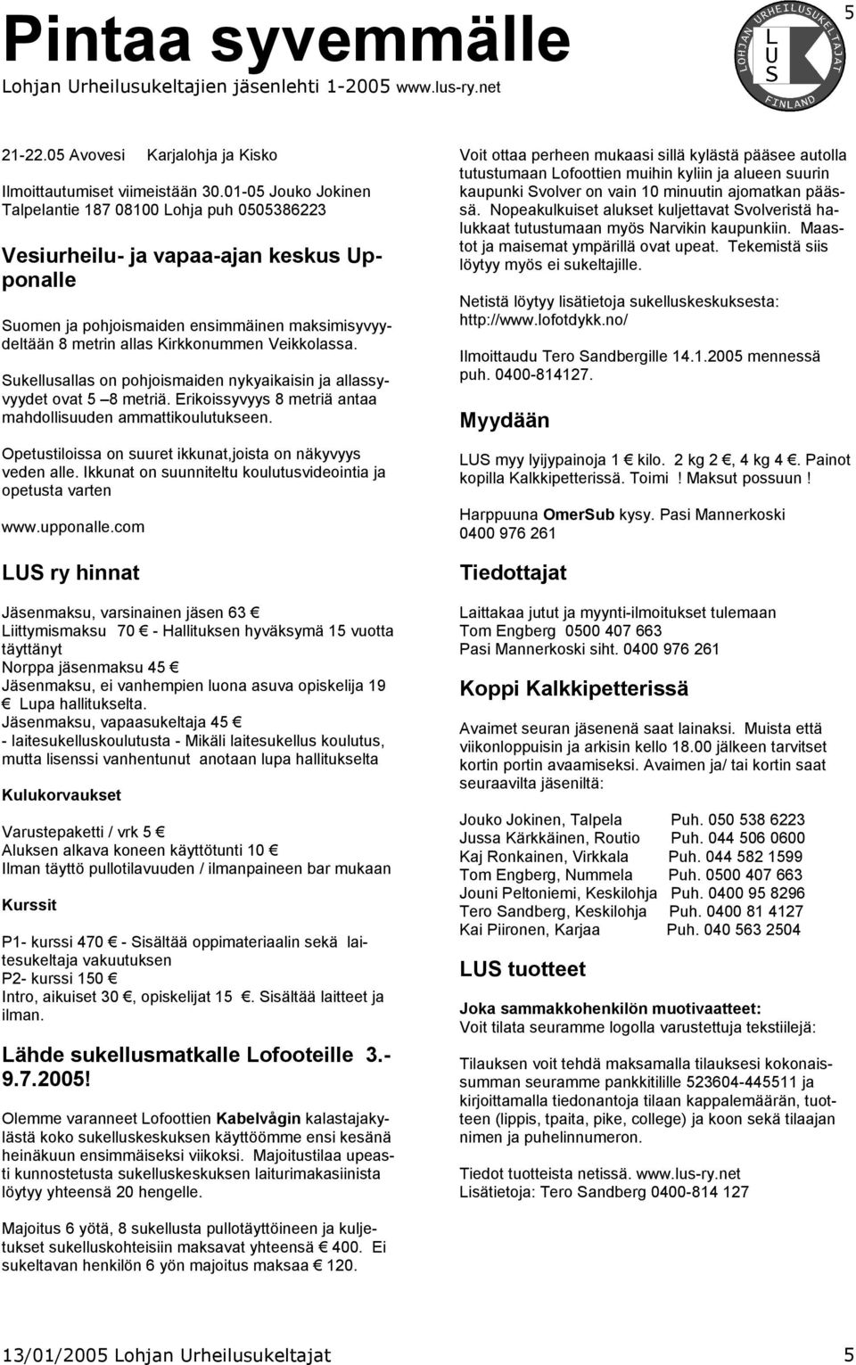 Veikkolassa. Sukellusallas on pohjoismaiden nykyaikaisin ja allassyvyydet ovat 5 8 metriä. Erikoissyvyys 8 metriä antaa mahdollisuuden ammattikoulutukseen.