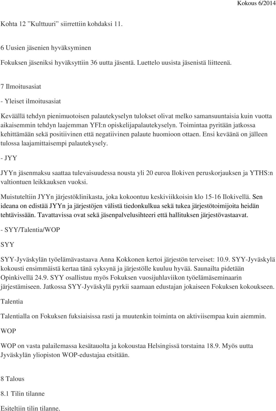 Toimintaa pyritään jatkossa kehittämään sekä positiivinen että negatiivinen palaute huomioon ottaen. Ensi keväänä on jälleen tulossa laajamittaisempi palautekysely.