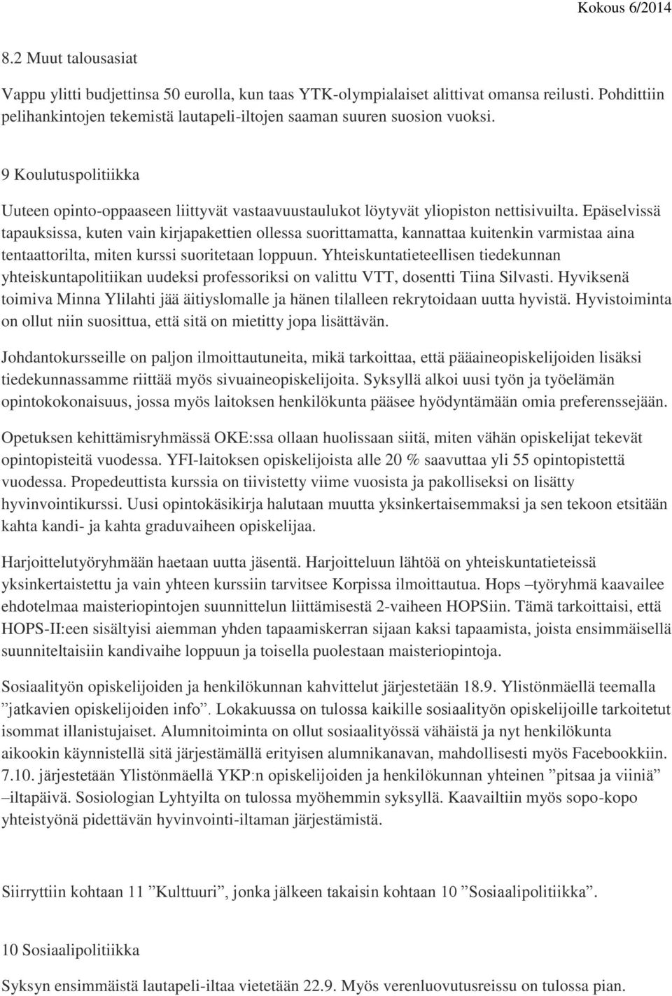 Epäselvissä tapauksissa, kuten vain kirjapakettien ollessa suorittamatta, kannattaa kuitenkin varmistaa aina tentaattorilta, miten kurssi suoritetaan loppuun.