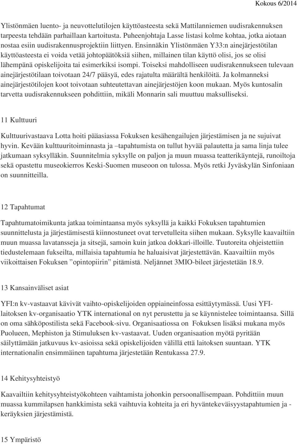 Ensinnäkin Ylistönmäen Y33:n ainejärjestötilan käyttöasteesta ei voida vetää johtopäätöksiä siihen, millainen tilan käyttö olisi, jos se olisi lähempänä opiskelijoita tai esimerkiksi isompi.