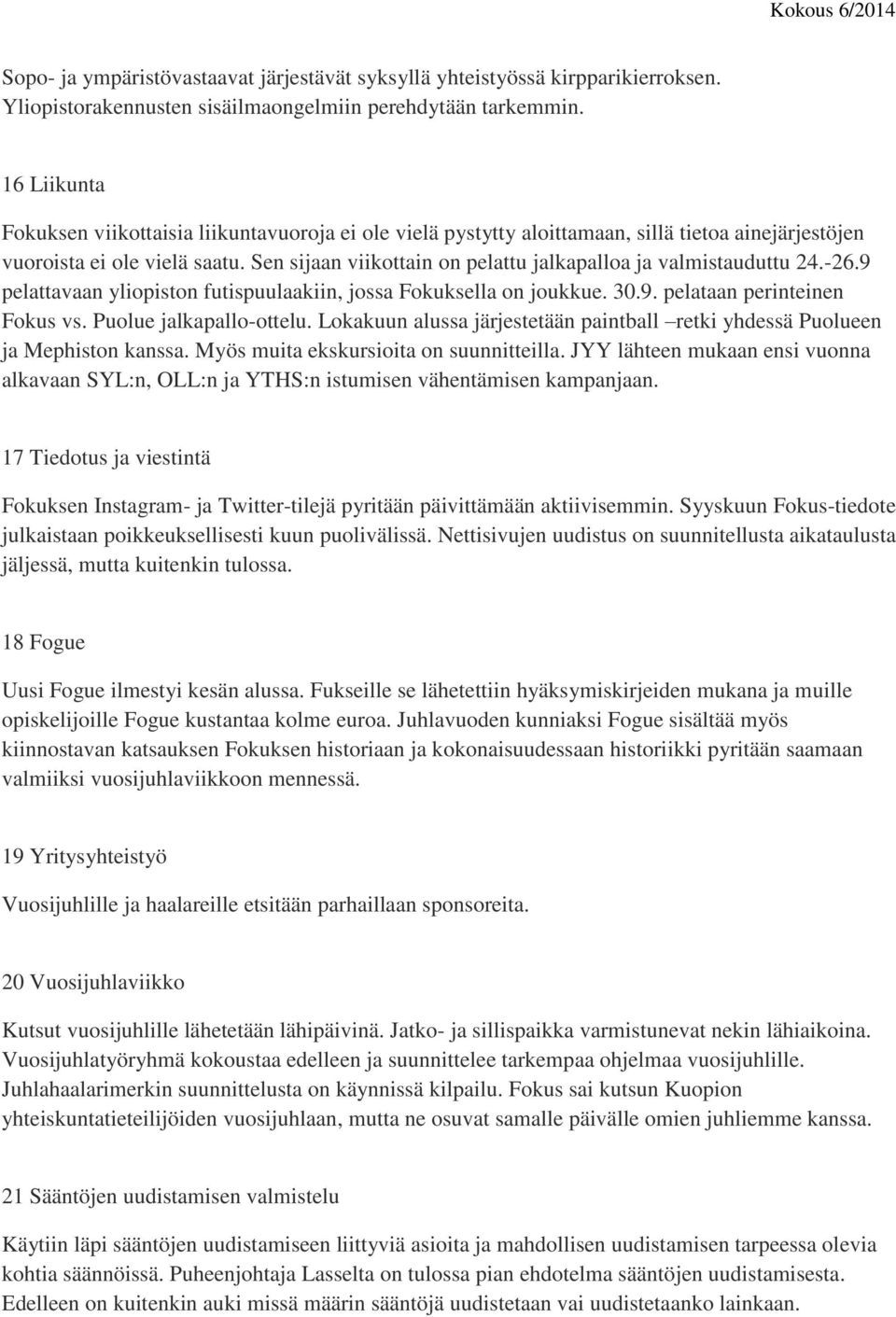 Sen sijaan viikottain on pelattu jalkapalloa ja valmistauduttu 24.-26.9 pelattavaan yliopiston futispuulaakiin, jossa Fokuksella on joukkue. 30.9. pelataan perinteinen Fokus vs.