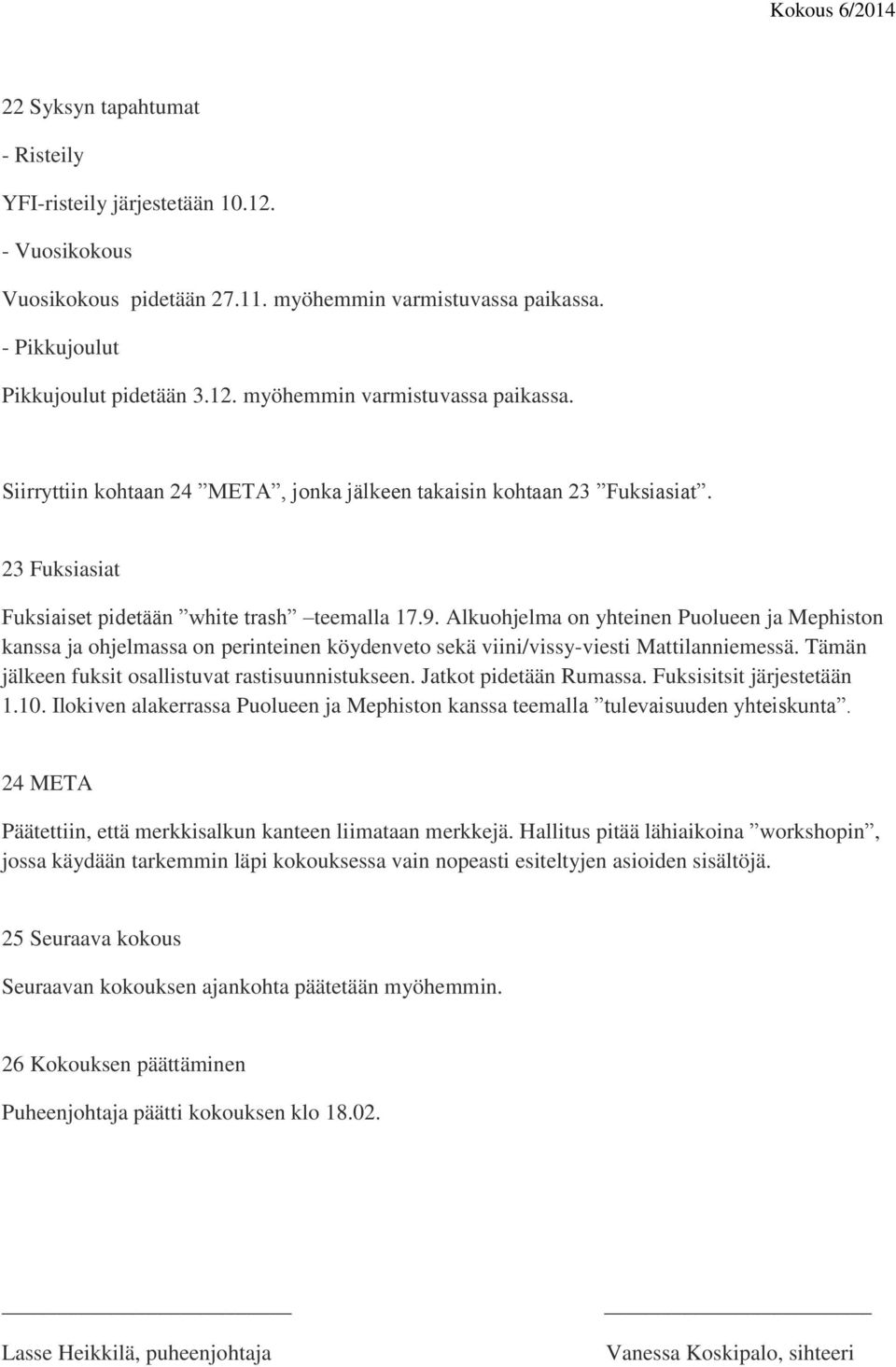 23 Fuksiasiat Fuksiaiset pidetään white trash teemalla 17.9. Alkuohjelma on yhteinen Puolueen ja Mephiston kanssa ja ohjelmassa on perinteinen köydenveto sekä viini/vissy-viesti Mattilanniemessä.