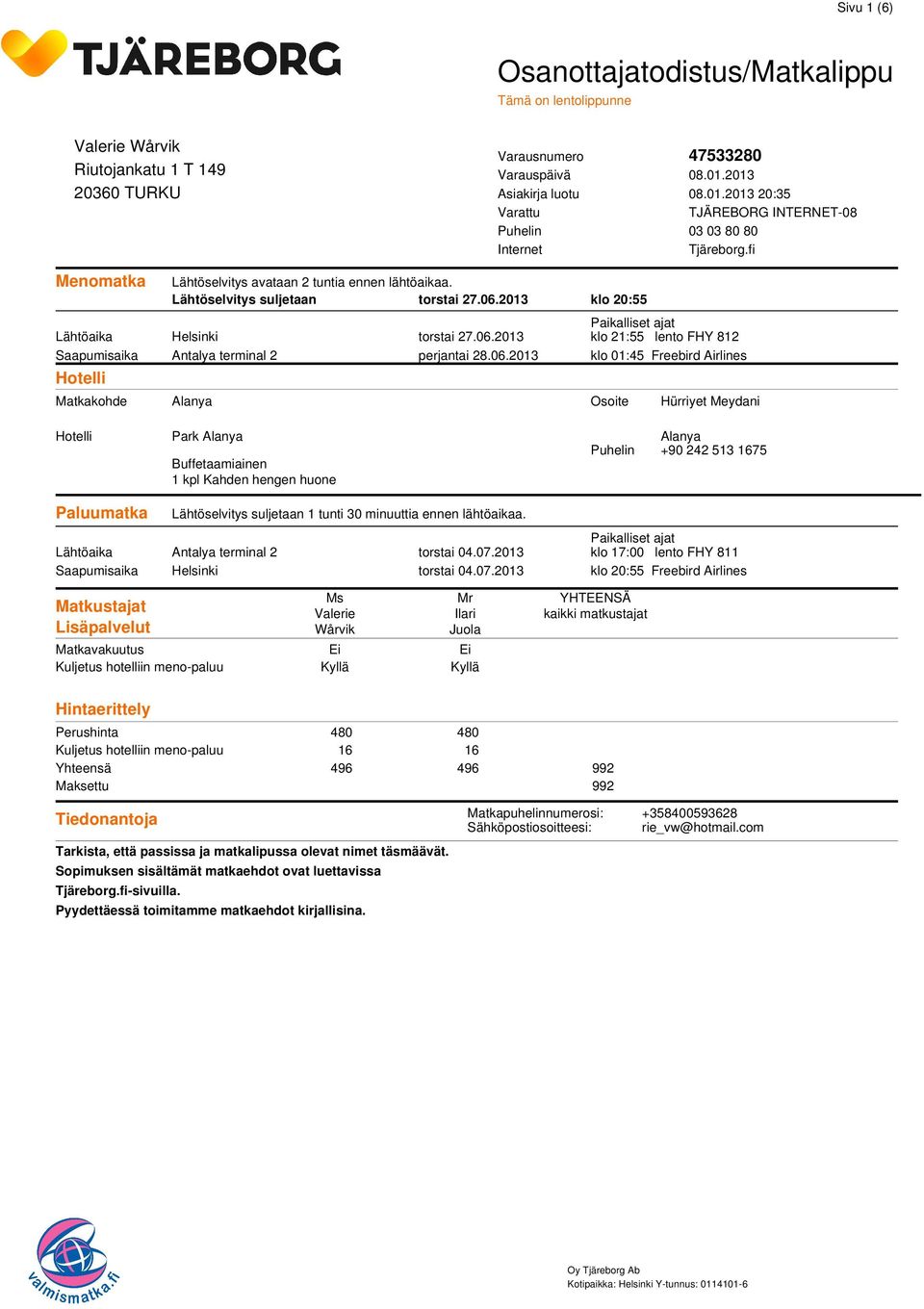 06.2013 Paikallist ajat klo 21:55 lnto FHY 812 klo 01:45 Frbird Airlins Osoit Hürriyt Mydani Hotlli Paluumatka Lähtöaika Saapumisaika Park Alanya Bufftaamiainn 1 kpl Kahdn hngn huon Lähtöslvitys