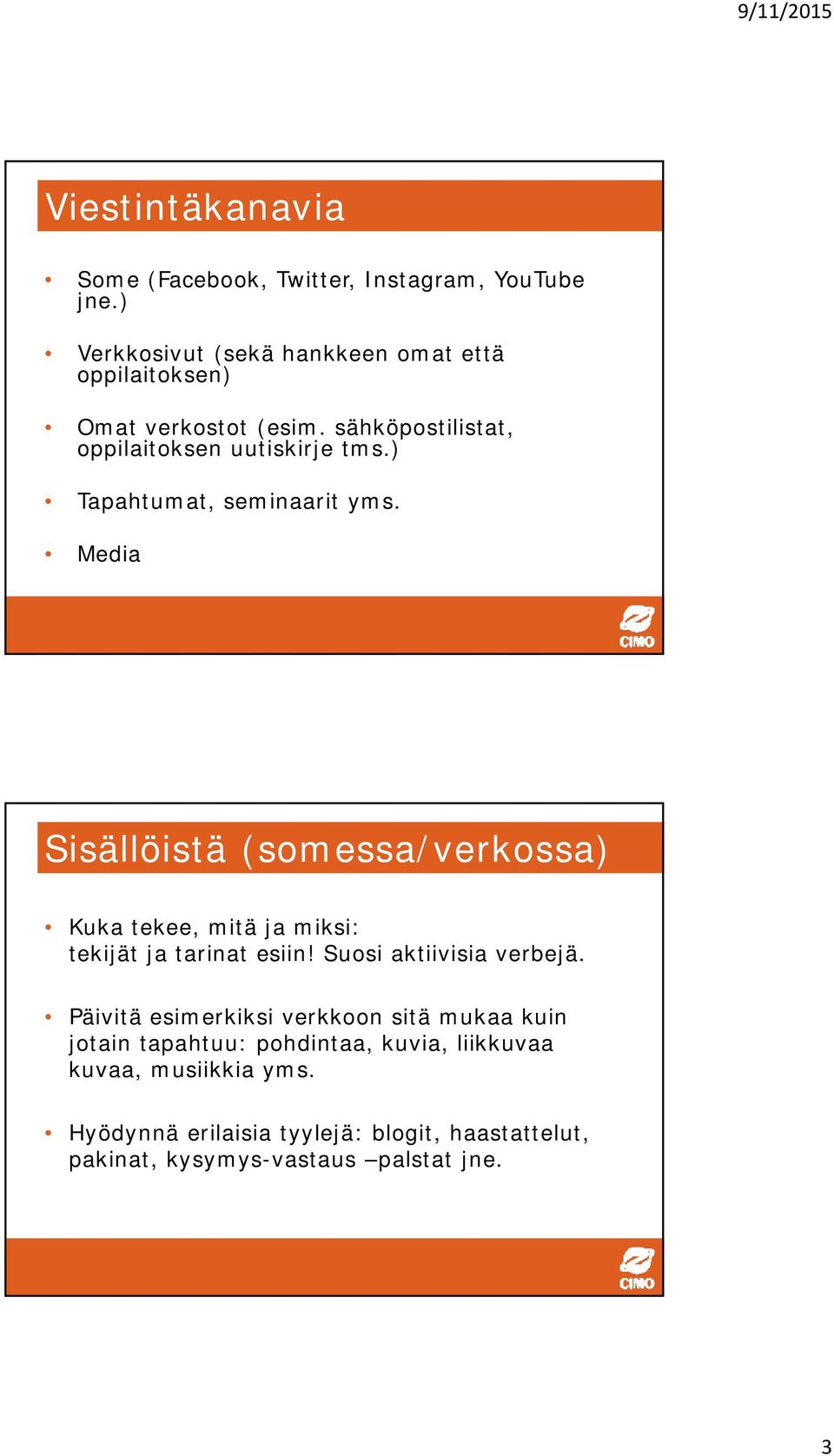 ) Tapahtumat, seminaarit yms. Media Sisällöistä (somessa/verkossa) Kuka tekee, mitä ja miksi: tekijät ja tarinat esiin!