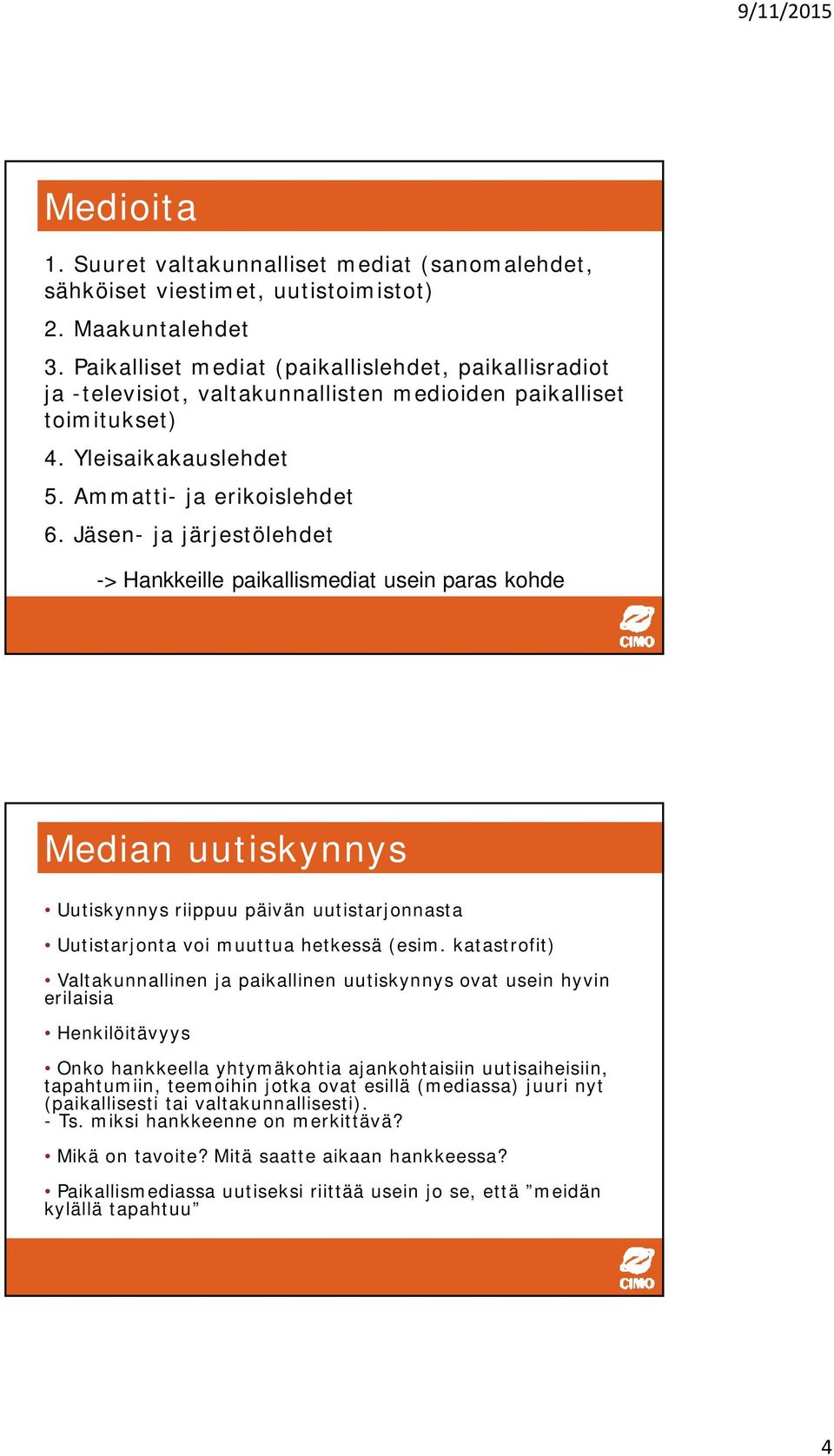 Jäsen- ja järjestölehdet -> Hankkeille paikallismediat usein paras kohde Median uutiskynnys Uutiskynnys riippuu päivän uutistarjonnasta Uutistarjonta voi muuttua hetkessä (esim.