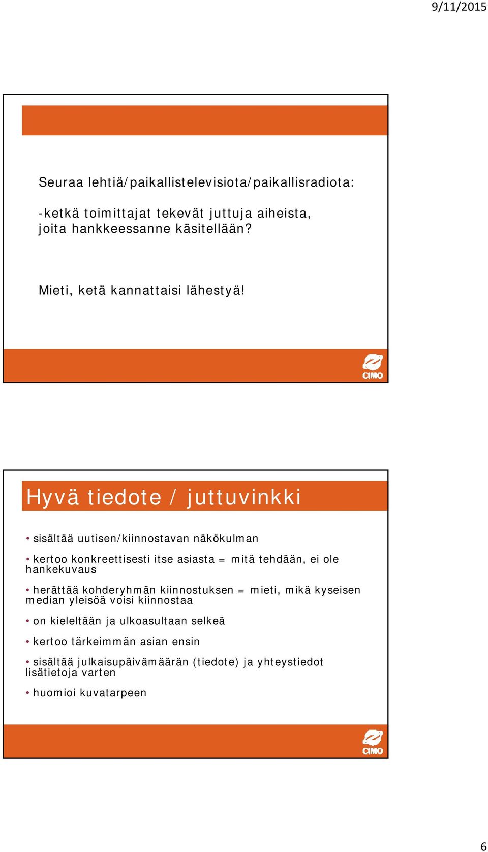Hyvä tiedote / juttuvinkki sisältää uutisen/kiinnostavan näkökulman kertoo konkreettisesti itse asiasta = mitä tehdään, ei ole hankekuvaus