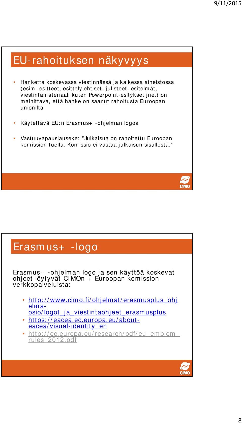 ) on mainittava, että hanke on saanut rahoitusta Euroopan unionilta Käytettävä EU:n Erasmus+ -ohjelman logoa Vastuuvapauslauseke: Julkaisua on rahoitettu Euroopan komission tuella.