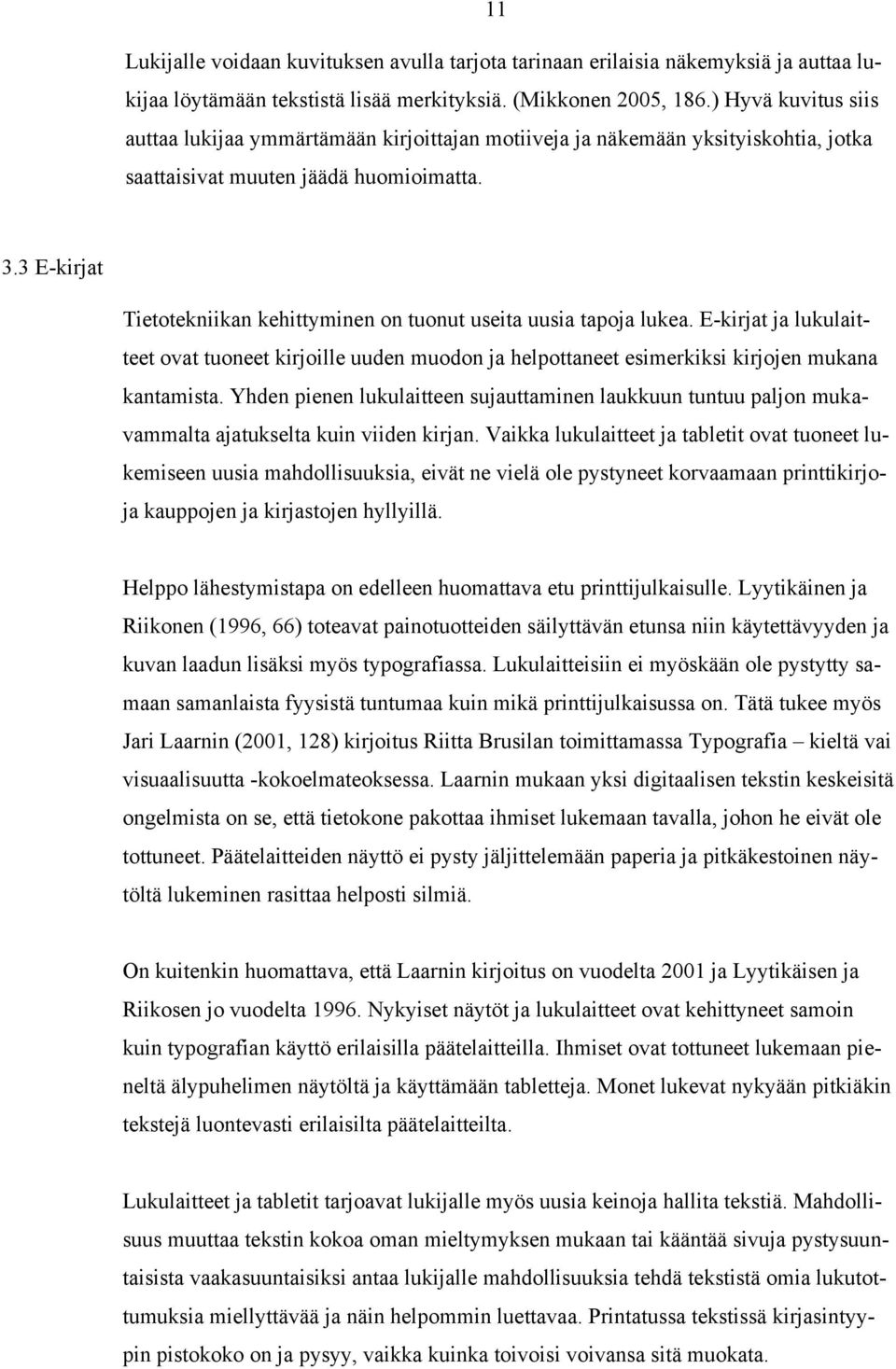 3 E-kirjat Tietotekniikan kehittyminen on tuonut useita uusia tapoja lukea. E-kirjat ja lukulaitteet ovat tuoneet kirjoille uuden muodon ja helpottaneet esimerkiksi kirjojen mukana kantamista.