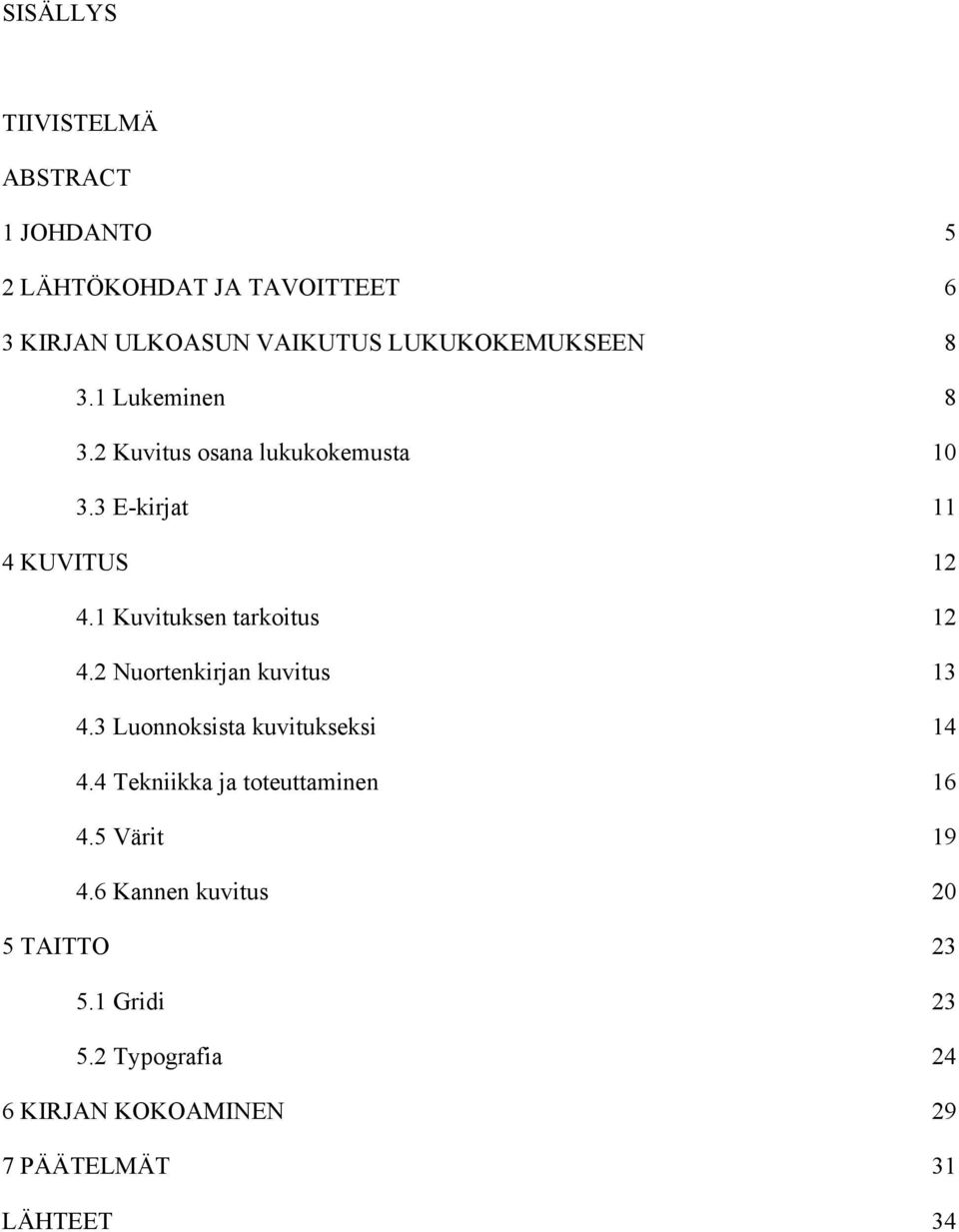 1 Kuvituksen tarkoitus 12 4.2 Nuortenkirjan kuvitus 13 4.3 Luonnoksista kuvitukseksi 14 4.