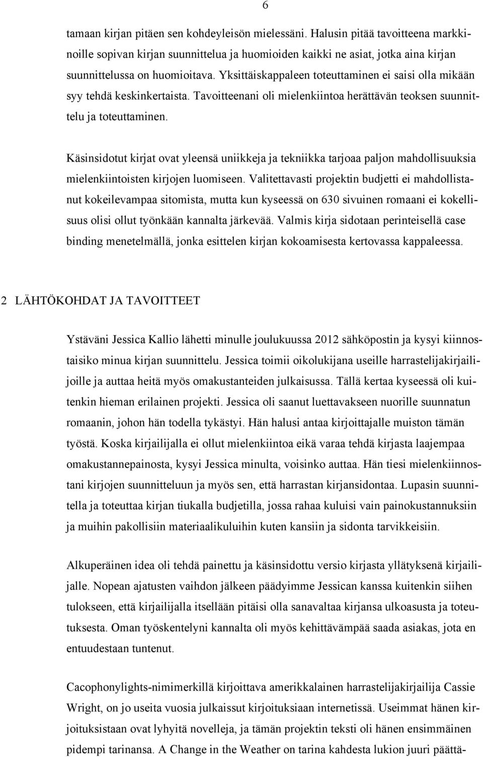 Käsinsidotut kirjat ovat yleensä uniikkeja ja tekniikka tarjoaa paljon mahdollisuuksia mielenkiintoisten kirjojen luomiseen.