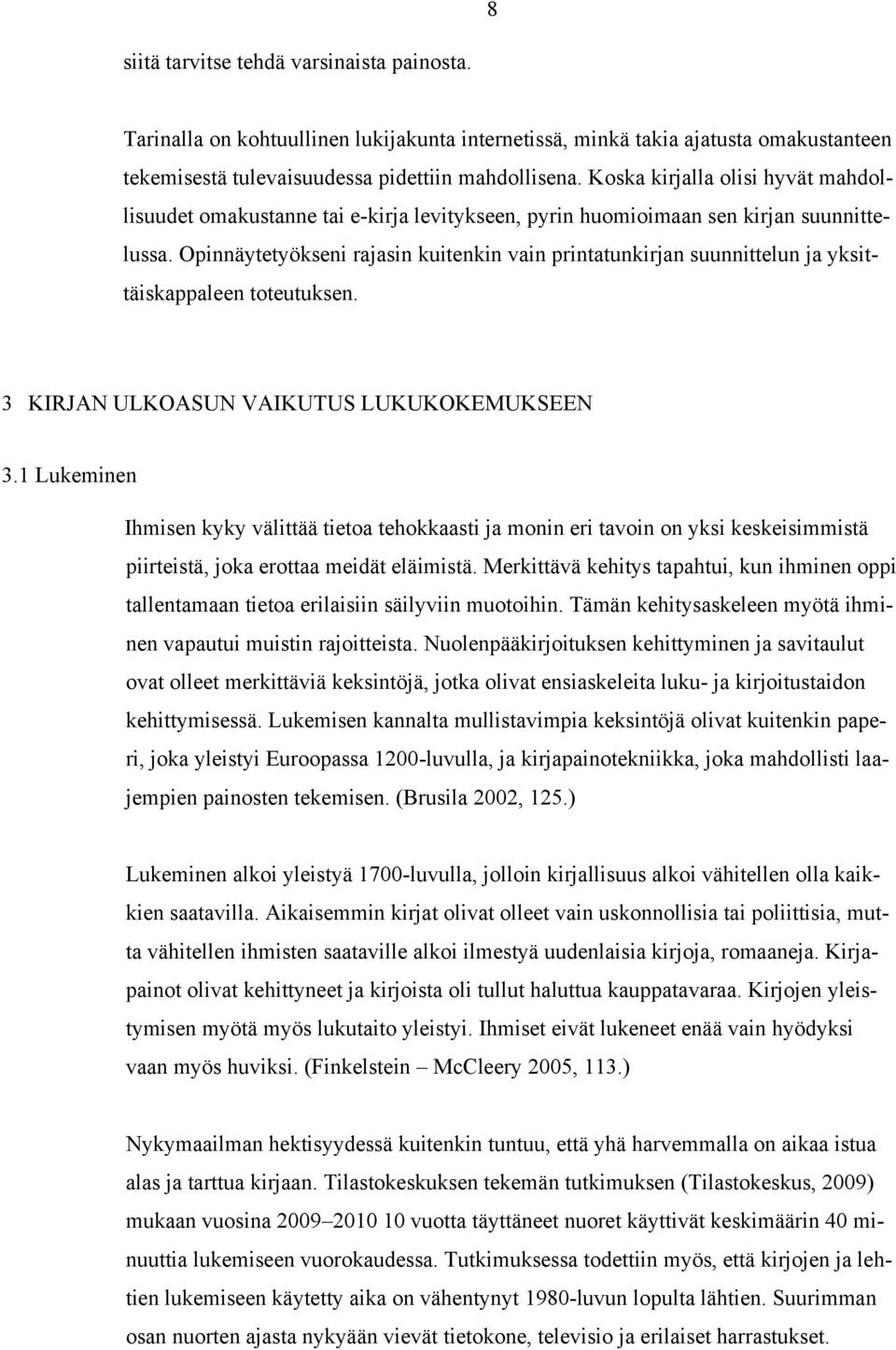 Opinnäytetyökseni rajasin kuitenkin vain printatunkirjan suunnittelun ja yksittäiskappaleen toteutuksen. 3 KIRJAN ULKOASUN VAIKUTUS LUKUKOKEMUKSEEN 3.